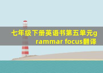 七年级下册英语书第五单元grammar focus翻译